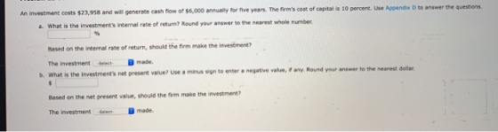 An investment costs $23,958 and will generate cash flow of $6,000 annually for five years. The firms cost of capital is 10 p