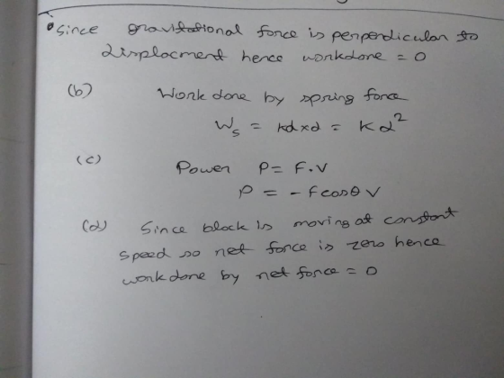 • since gravitational force is perpendicular to isplacment hence worktone =0 (6) Work done by spring force Ws = kdxd a ka? (c