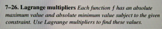 7–26. Lagrange multipliers Each fiunction f has an absolute marimum value and absolute minimum value subject to the given con