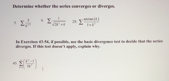 Determine whether the series converges or diverges. 1 5 5. Σ 9. Σ 29. ✓k² tk Σ arctan(k) 1+k? In Exercises 43-54, if possible