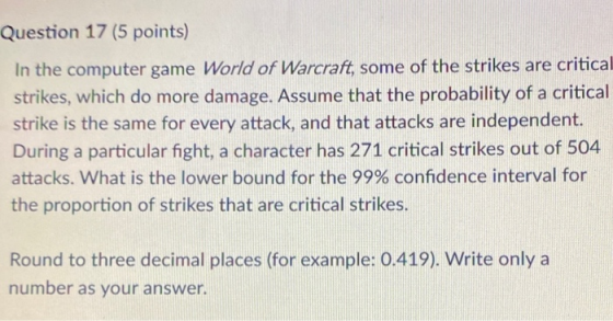 Question 17 (5 points) In the computer game World of Warcraft, some of the strikes are critical strikes, which do more damage