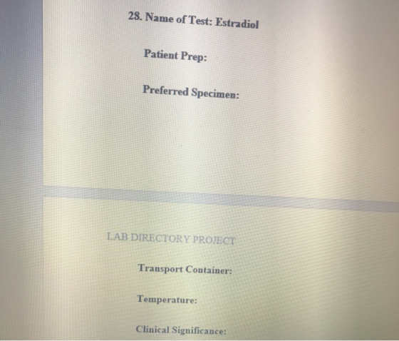 28. Name of Test: Estradiol Patient Prep: Preferred Specimen: LAB DIRECTORY PROJECT Transport Container: Temperature: Clinica