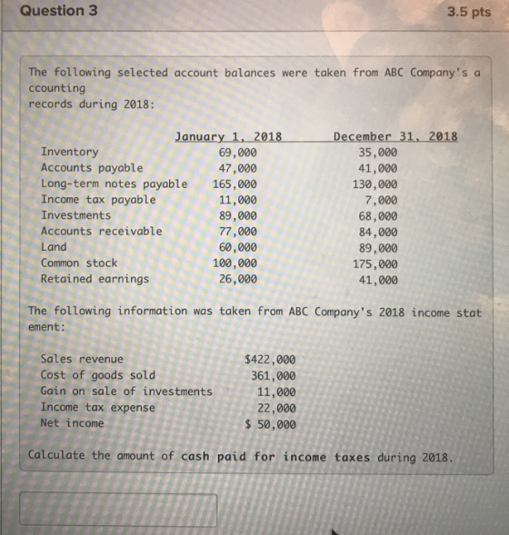Question3 3.5 pts The following selected account balances were taken from ABC Companys a ccounting records during 2018: Janu