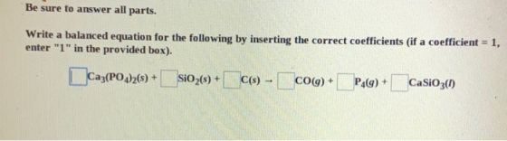 Be sure to answer all parts. Write a balanced equation for the following by inserting the correct coefficients (if a coeffici