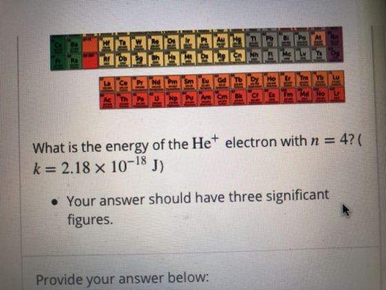 Nh Ra Ho Pr Sm Eu Gd Tm Lu Th Bk Fm Md No Np Pu Cm Es What is the energy of the Het electron with n k 2.18 x 10-18 J) = 4? (