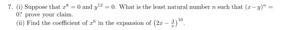 7. (i) Suppose that 28 = 0 and y12 = 0. What is the least natural number n such that (x, y) = 0? prove your claim. (ii) Find