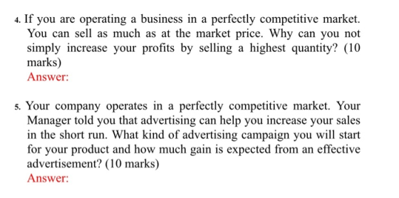4. If you are operating a business in a perfectly competitive market. You can sell as much as at the market price. Why can yo