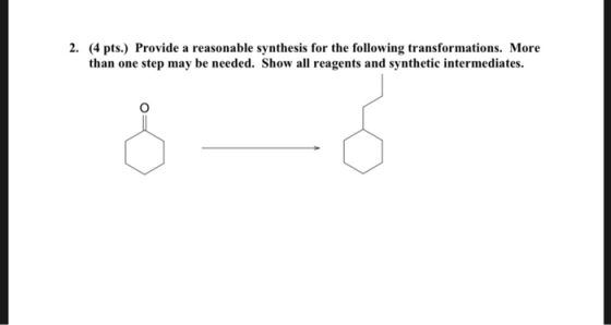 2. (4 pts.) Provide a reasonable synthesis for the following transformations. More than one step may be needed. Show all reag
