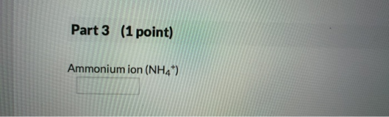 Part 3 (1 point) Ammonium ion (NH4+)