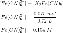 [Fe(CN)] = [K3Fe(CN)] [Fe(CN):] = 0.72 L - 0.075 mol [Fe(CN)2-1 = 0.104 M