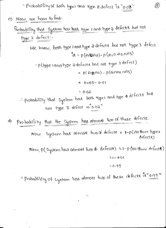 Probability of hoth tpei and type R defect i oc2 e) Nocw, we have to find: Robabity thet Seybt and deects hut not 3 defect:- hte knotw, both type land type àdefecta but not Iyp3 defec p(type and type a defectx bet not tipe 3 defect) 0.03-o-01 Probability that Syslem hak both tspei and type edefecti bt hot type 3 defect Pho bobility that the Sytem hat otmost too of these defectr Now Sytem hos almoto defectk t-pCA tree typek defectR) -0.99 . probability of Syxtern hoa atmort tuo of #eRe ckfect a-0.11