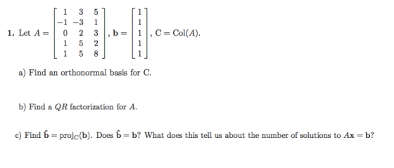 3 5 1 -1 -3 1 1. Let A b 1C Col(A) 0 2 1 5 2 1 5 8 a) Find an orthonormal basis for C b) Find a QR factorization for A. c) Fi