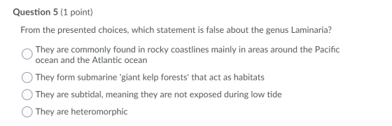 Question 5 (1 point) From the presented choices, which statement is false about the genus Laminaria? They are commonly found