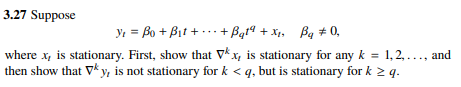3.27 Suppose y = Bo + Bit + ... +3,19 + X, B, 0, where x is stationary. First, show that ykx, is stationary for any k = 1,2,.