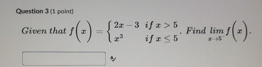 Question 3 (1 point) Given that fix es 2x - 3 if : > 5 23 ifr <5 Find lim f