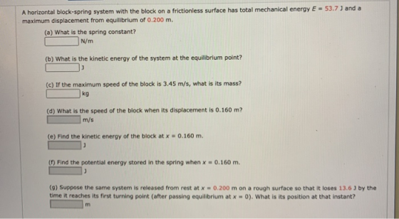 A horizontal block-spring system with the block on a frictionless surface has total mechanical energy E = 53.7 ) and a maximu