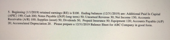5. Beginning (1/1/2019) retained earnings (RE) is $100. Ending balances (12/31/2019) are: Additional Paid In Capital (APIC) 1