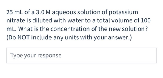 25 mL of a 3.0 M aqueous solution of potassium nitrate is diluted with water to a total volume of 100 ml. What is the concent
