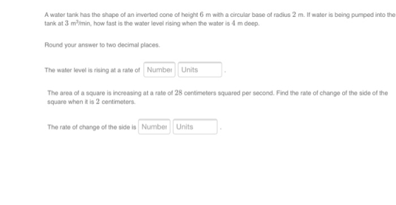 A water tank has the shape of an inverted cone of height 6 m with a circular base of radius 2 m. If water is being pumped int