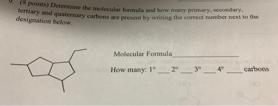 ( points) Determine the molecular formula and how many tertiary and quaternary carbons are pre designation below. molecular f