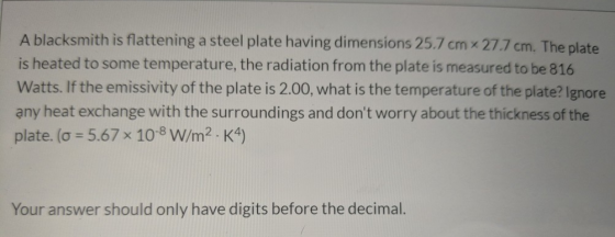 A blacksmith is flattening a steel plate having dimensions 25.7 cm x 27.7 cm. The plate is heated to some temperature, the ra