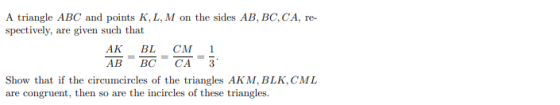 A triangle ABC and points K, L, M on the sides AB, BC,CA, re- spectively, are given such that АК BL СМ 1 АВ СА 3 ВС Show that