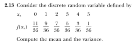 2.13 Consider the discrete random variable defined by x 0 1 34 5 36 36 36 36 36 36 Compute the mean and the variance.