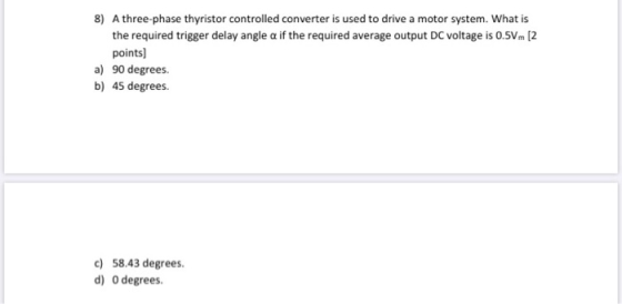 8) A three-phase thyristor controlled converter is used to drive a motor system. What is the required trigger delay angle a i