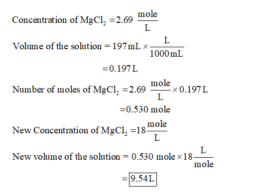 Concentration of MgCl, = 2.69 - L Volume of the solution = 197mL X- L 1000mL =0.197 L Number of moles of MgCl, = 2.69 - -X0.1