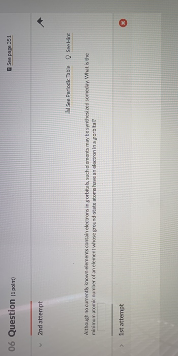 06 Question (1 point) See page 351 2nd attempt See Periodic Table See Hint Although no currently known elements contain elect