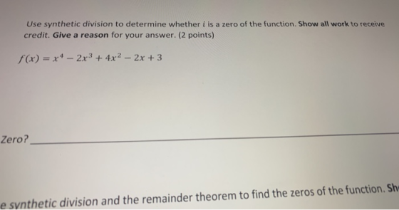 Use synthetic division to determine whether iis a zero of the function. Show all work to receive credit. Give a reason for yo