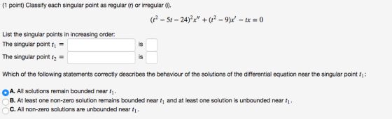 (1 point) Classify each singular point as regular (r or irregular (). (12-51-24)2x + (t2-9)r,-u = 0 List the singular points