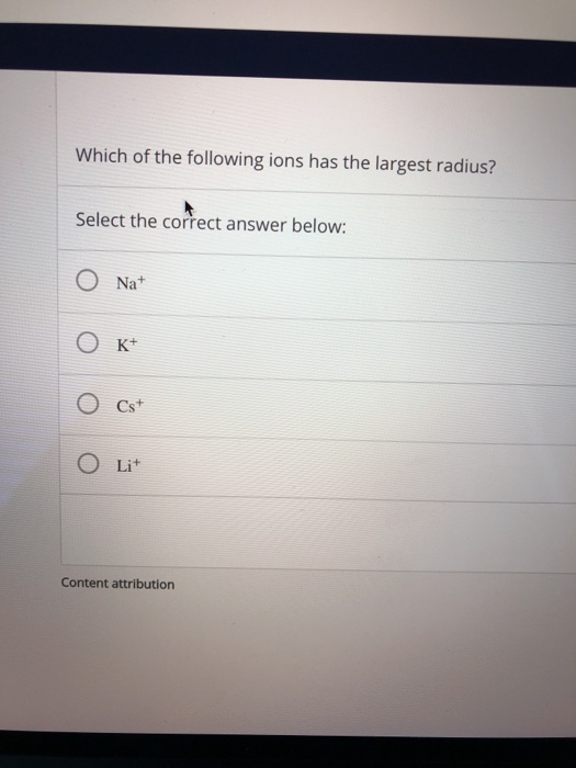 Which of the following ions has the largest radius? Select the correct answer below: оооо Content attribution