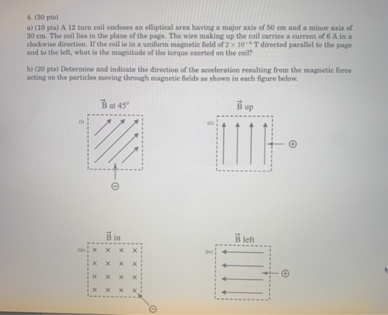 4. (30 pts) a) (10 pts) A 12 turn coil encloses an elliptical area having a major axis of 50 cm and a minor axis of 30 cm. Th