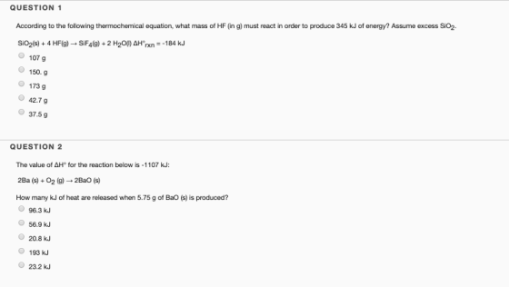 QUESTION 1 According to the following thermochemical equation, what mass of HF (in g) must react in order to produce 345 kJ o