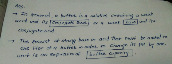 Ans. se → In General, a buffer is a solution containing a weak acid and its conjugate Base or a weak base and its Conjugate a