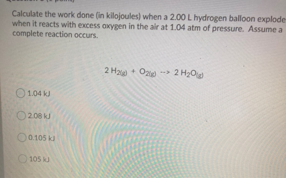 Calculate the work done (in kilojoules) when a 2.00 L hydrogen balloon explode when it reacts with excess oxygen in the air a