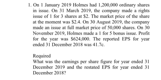 1. On 1 January 2019 Holmes had 1,200,000 ordinary shares in issue. On 31 March 2019, the company made a rights issue of 1 fo
