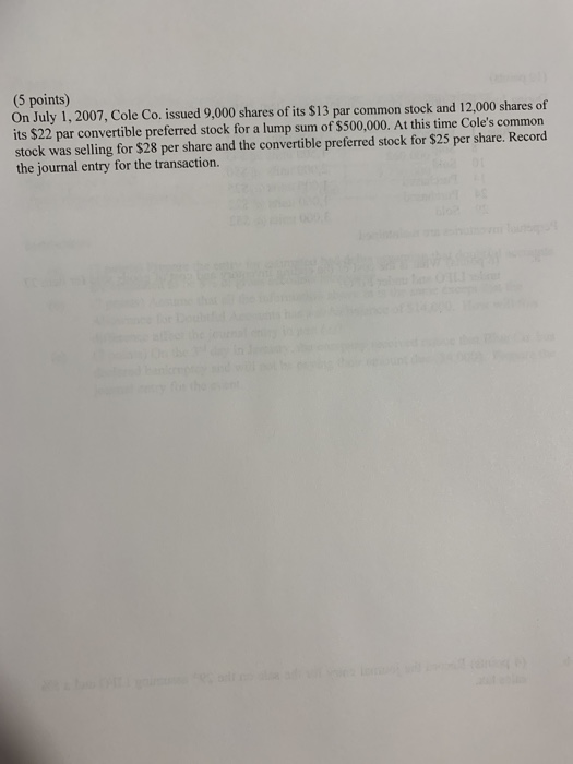 (5 points) On July 1, 2007, Cole Co. issued 9,000 shares of its $13 par common stock and 12,000 shares of its $22 par convert