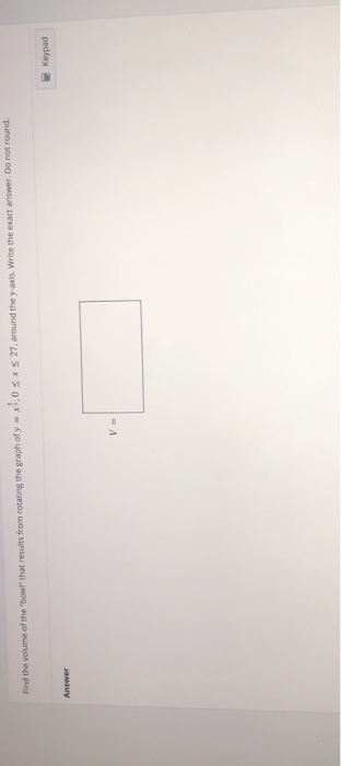 Find the volume of the bowl that results from rotating the graph ofy - 105xs 27, around the y amis. Write the exact answer.