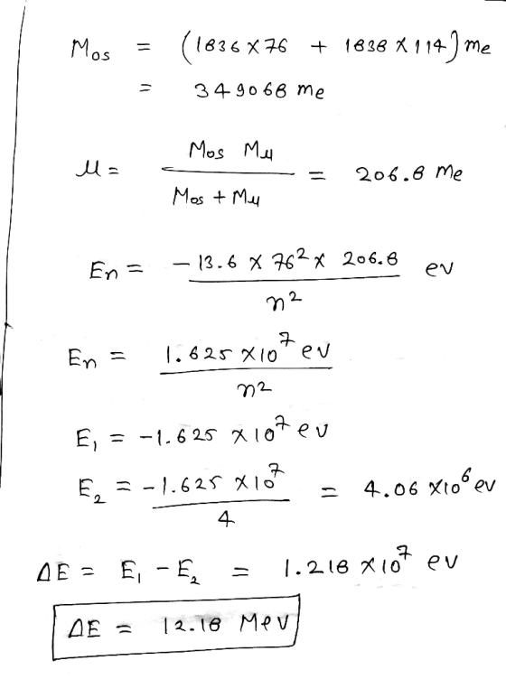 J: 1836 X76 Mos 1838 1 14 me 34 9o 66 me Mos Mu 206.6 me Mos Mu - 13.6 X 76x 206.6 En = ev .6 25 X10ev En= M2 4.06 Xt0ev 2 4