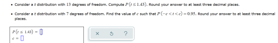 • Consider a t distribution with 13 degrees of freedom. Compute P(t = 1.43). Round your answer to at least three decimal plac