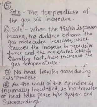 Solun - The temperalusle of the ga人 1oill in CH ease. Soln - When the Pistoh is pree inwaud, the distance belioeen tha gas mole cules inneases,skich Cawes the inoreade in yeptulsive erce and.the molecules Atas啪 İbrating fast, thining爬ase the No heat transex occuH duurd this、Procesh. As the walu of the Cylinder is hesmauu insulated,Joro troufey of heat lake place blu. Sy ern and Sussrounding