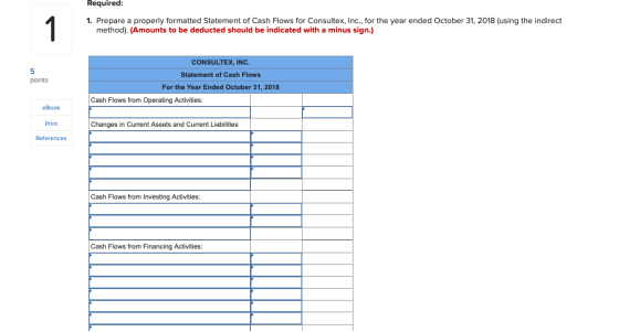 Required: 1. Prepare a properly formatted Statement of Cash Flows for Consultex, Inc., for the year ended October 31, 2018 (u