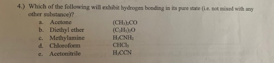 4.) Which of the following will exhibit hydrogen bonding in its pure state (i.e. not mixed with any other substance)? Acetone
