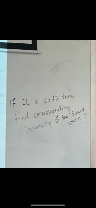 If IL is 20 dB then sound find corresponding wave ? intensity of the