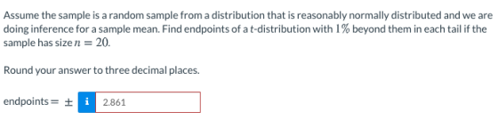 Assume the sample is a random sample from a distribution that is reasonably normally distributed and we are doing inference f