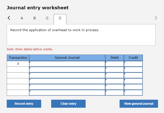 Journal entry worksheet < A B C D Record the application of overhead to work in process. Note: Enter debits before credits. T