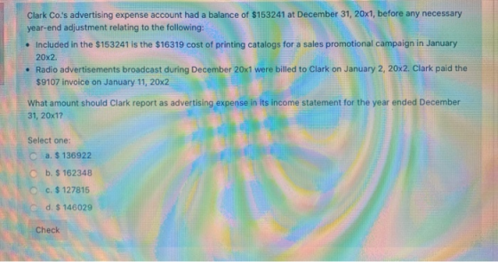 Clark Co.s advertising expense account had a balance of $153241 at December 31, 20x1, before any necessary year-end adjustme