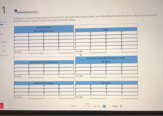 Required information 1. Prepare a general ledger having T-accounts for Accounts Receivable, Sales, and Sales Returns and Allo